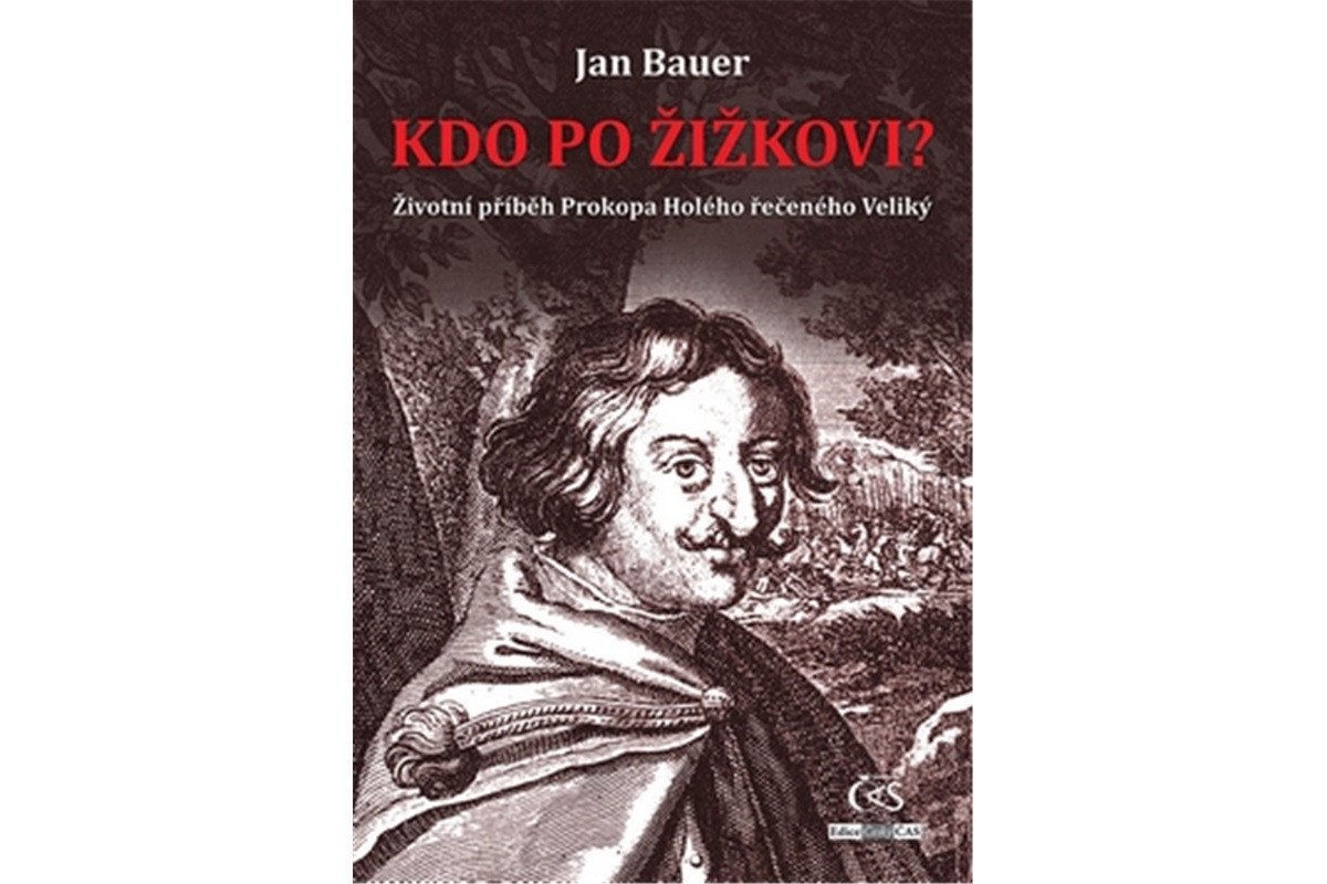 Kdo po Žižkovi - Životní příběh Prokopa Holého řečeného Veliký – Bauer Jan