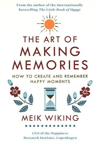 The Art of Making Memories  How to Create and Remember Happy Moments – Wiking Meik