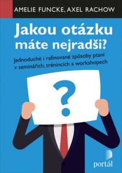 Jakou otázku máte nejradši? - Jednoduché i rafinované způsoby ptaní v seminářích,trénincích a workshopech – Funcke Amelie (2019)