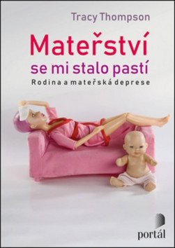 Mateřství se mi stalo pastí - Příběhy matek s depresí – Thompson Tracy