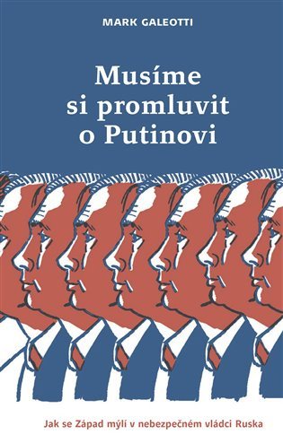 Musíme si promluvit o Putinovi - Jak se Západ mýlí v nebezpečném vládci Ruska – Galeotti Mark