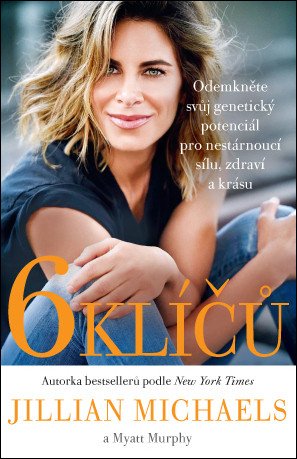 6 klíčů - Odemkněte svůj genetický potenciál pro nestárnoucí sílu zdraví a krásu – Michaels Jillian