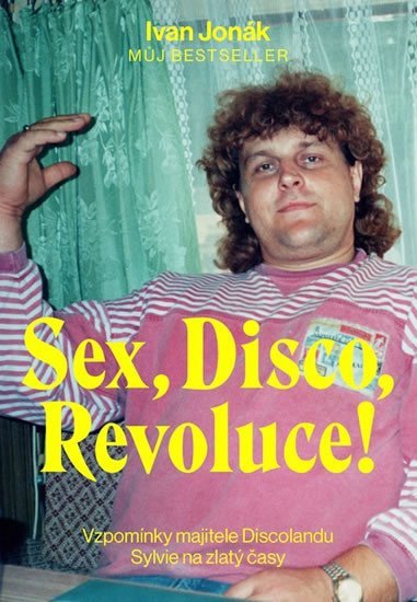 Sex Disco Revoluce - Vzpomínky majitele Discolandu Sylvie na zlatý časy – Jonák Ivan