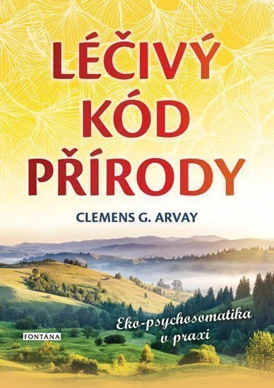 Léčivý kód přírody - Eko-psychosomatika v praxi – Arvay Clemens G