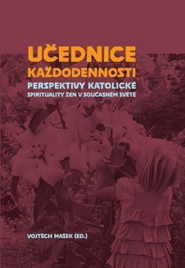 Učednice každodennosti - Perspektivy katolické spirituality žen v současném světě – Mašek Vojtěch