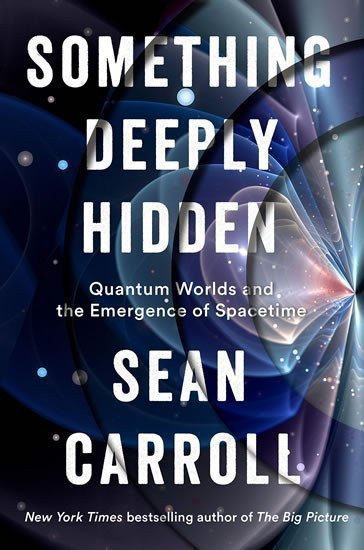 Something Deeply Hidden Quantum Worlds and the Emergence of Spacetime – Carroll Sean B
