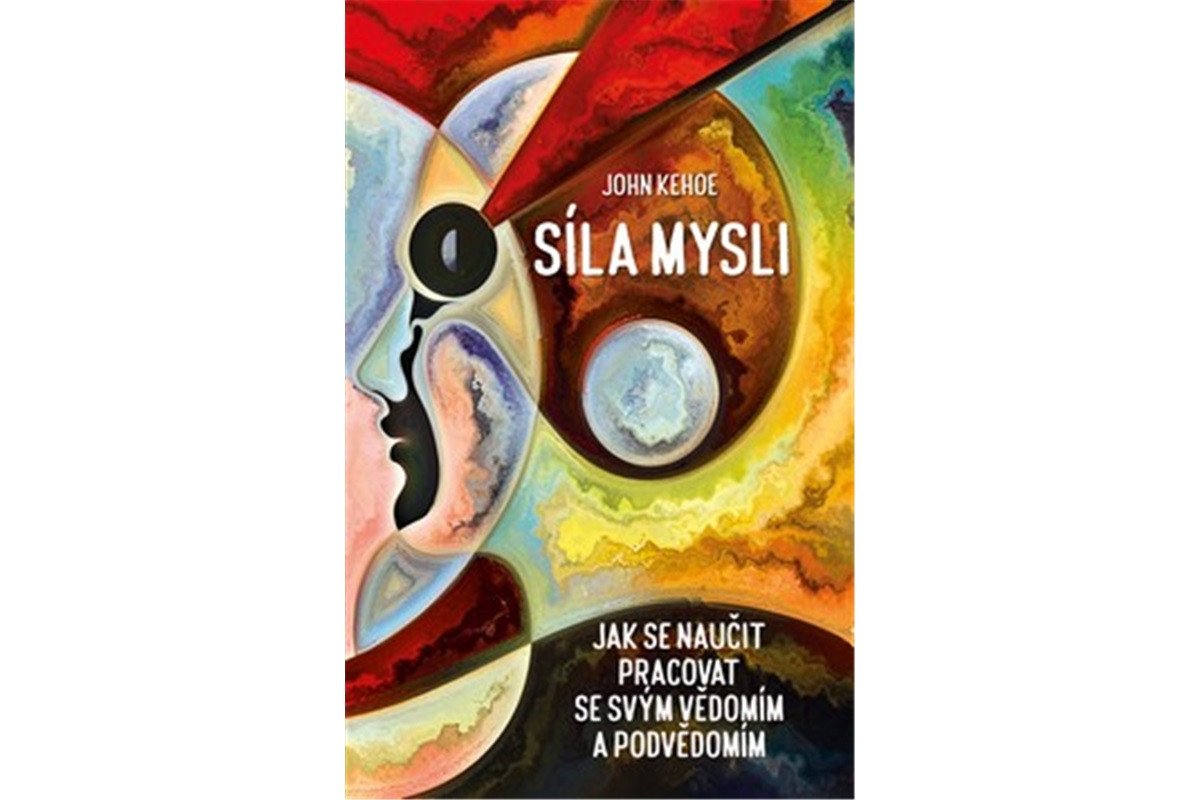 Síla mysli - Jak se naučit pracovat se svým vědomím a podvědomím – Kehoe John