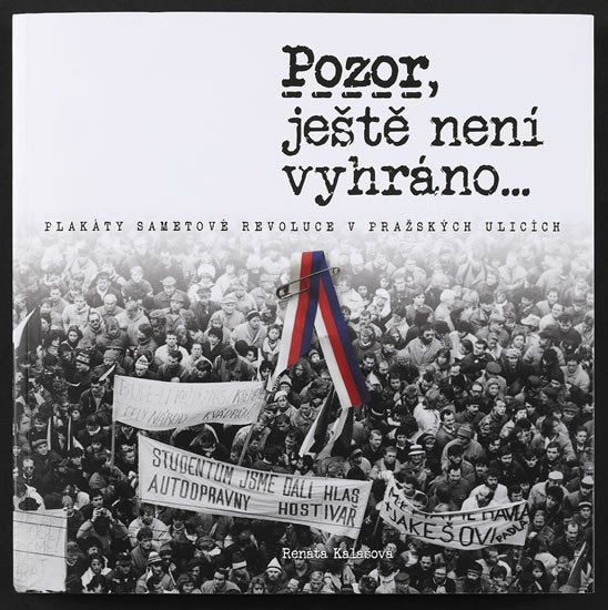 Pozor ještě není vyhráno - Plakáty sametové revoluce v pražských ulicích – Kalašová Renáta