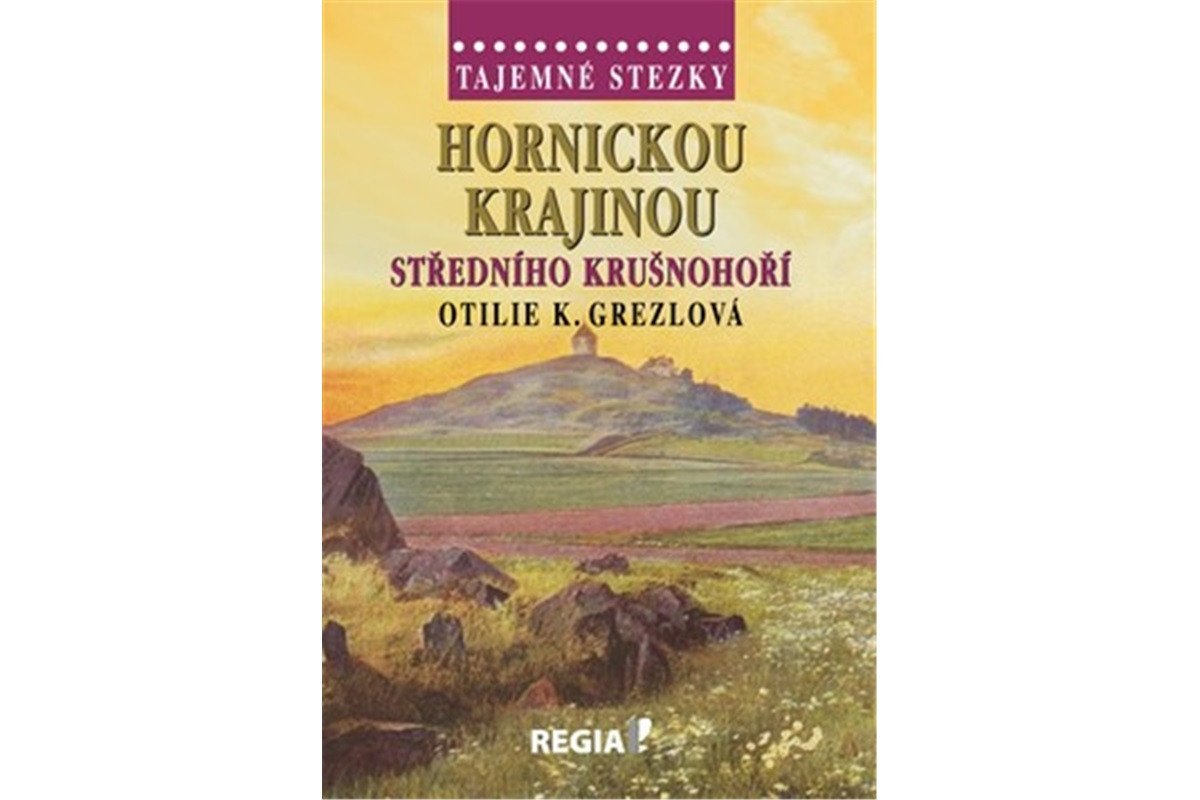 Tajemné stezky - Hornickou krajinou středního Krušnohoří – Grezlová Otilie K