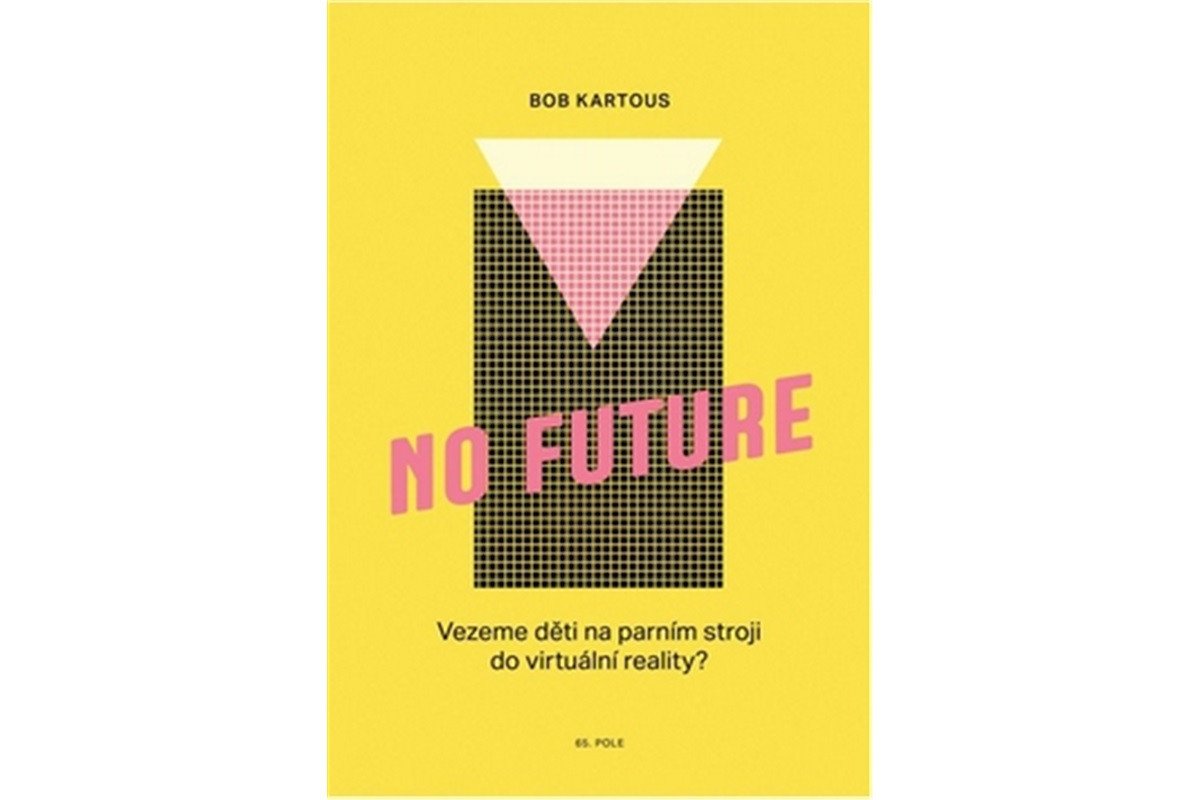 No Future - Vezeme děti na parním stroji do virtuální reality – Kartous Bob