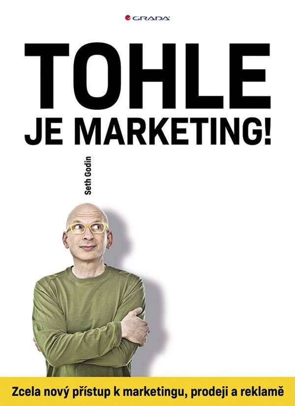 Tohle je marketing - Zcela nový přístup k marketingu prodeji a reklamě – Godin Seth