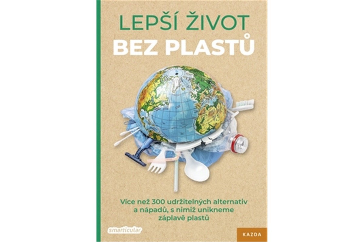 Lepší život bez plastů - Více než 300 udržitelných alternativ a nápadů s nimiž unikneme záplavě plastů – Tým smarticularnet