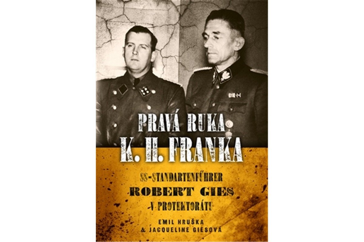 Pravá ruka K H Franka - SS-Standartenführer Robert Gies v protektorátu – Hruška Emil