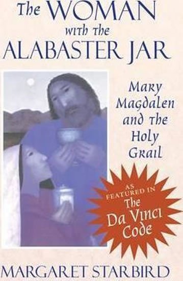 The Woman with the Alabaster Jar  Mary Magdalen and the Holy Grail – Starbird Margaret