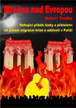 Mračna nad Evropou - Strhující příběh lásky a přátelství na pozadí migrační krize a událostí v Paříži – Troška Robert