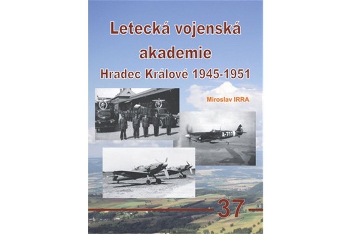 Letecká vojenská akademie Hradec Králové 1945-1951 – Irra Miroslav
