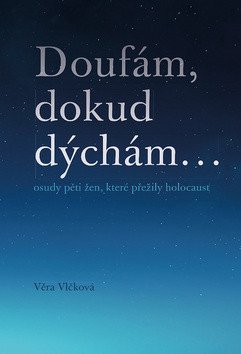 Doufám doku dýchám osudy pěti žen které přežily holocaust – Vlčková Věra