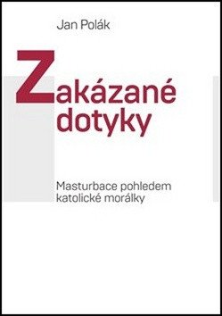Zakázané dotyky - Masturbace pohledem katolické morálky – Polák Jan