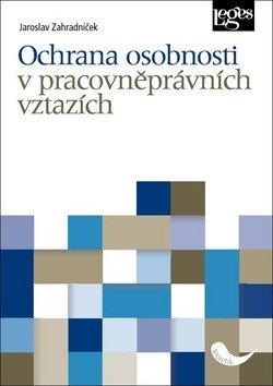 Ochrana osobnosti v pracovněprávních vztazích – Zahradníček Jaroslav