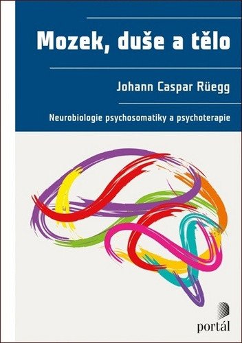 Mozek duše a tělo - Neurobiologie psychosomatiky a psychoterapie – Rüegg Johann Caspar