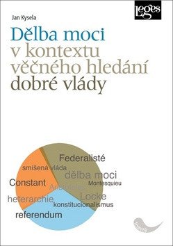 Dělba moci v kontextu věčného hledání dobré vlády – Kysela Jan