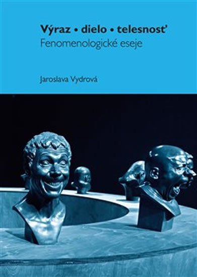 Výraz dielo telesnosť - Fenomenologické eseje – Vydrová Jaroslava