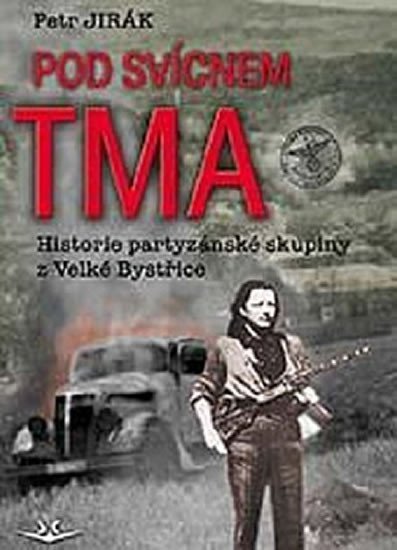Pod svícnem tma Historie partyzánské skupiny z Velké Bystřice – Jirák Petr