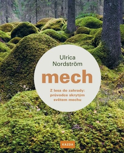 Mech - Z lesa do zahrady průvodce skrytým světem mechu – Nordström Ulrica