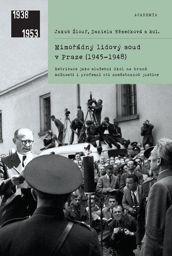 Mimořádný lidový soud v Praze 1945-1948 - Retribuce jako služební úkol na hraně možností i profesní cti zaměstnanců justice – Němečková Daniela