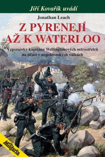 Z Pyrenejí až k Waterloo - Vzpomínky kapitána Wellingtonových ostrostřelců na účast v napoleonských válkách – Leach Jonathan