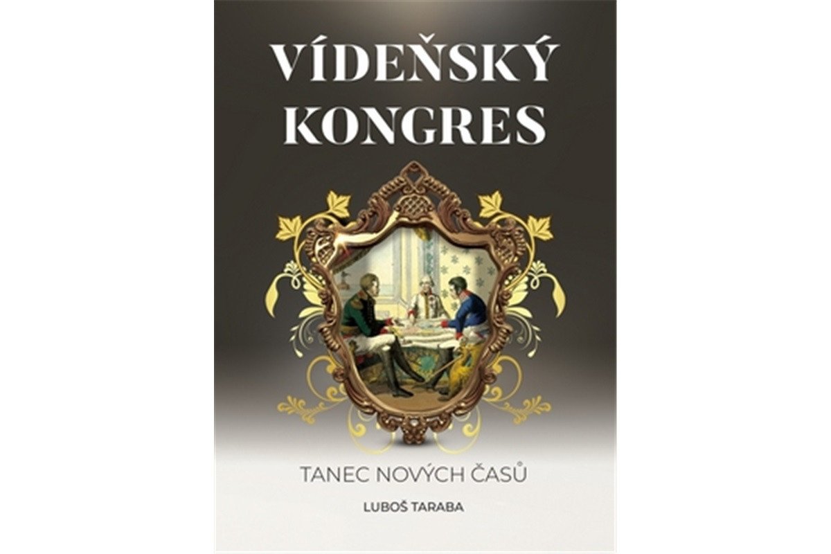 Vídeňský kongres - Tanec nových časů – Taraba Luboš