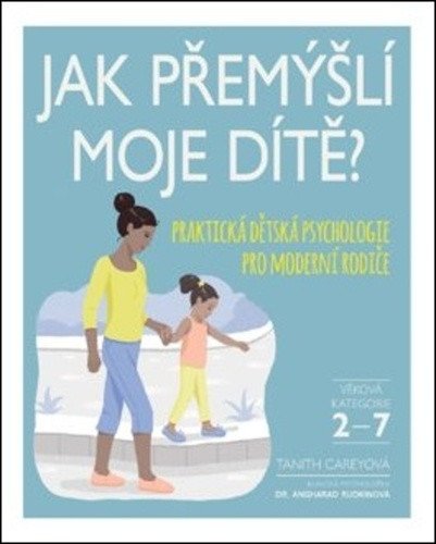 Jak přemýšlí moje dítě - Praktická dětská psychologie pro moderní rodiče – Carey Tanith