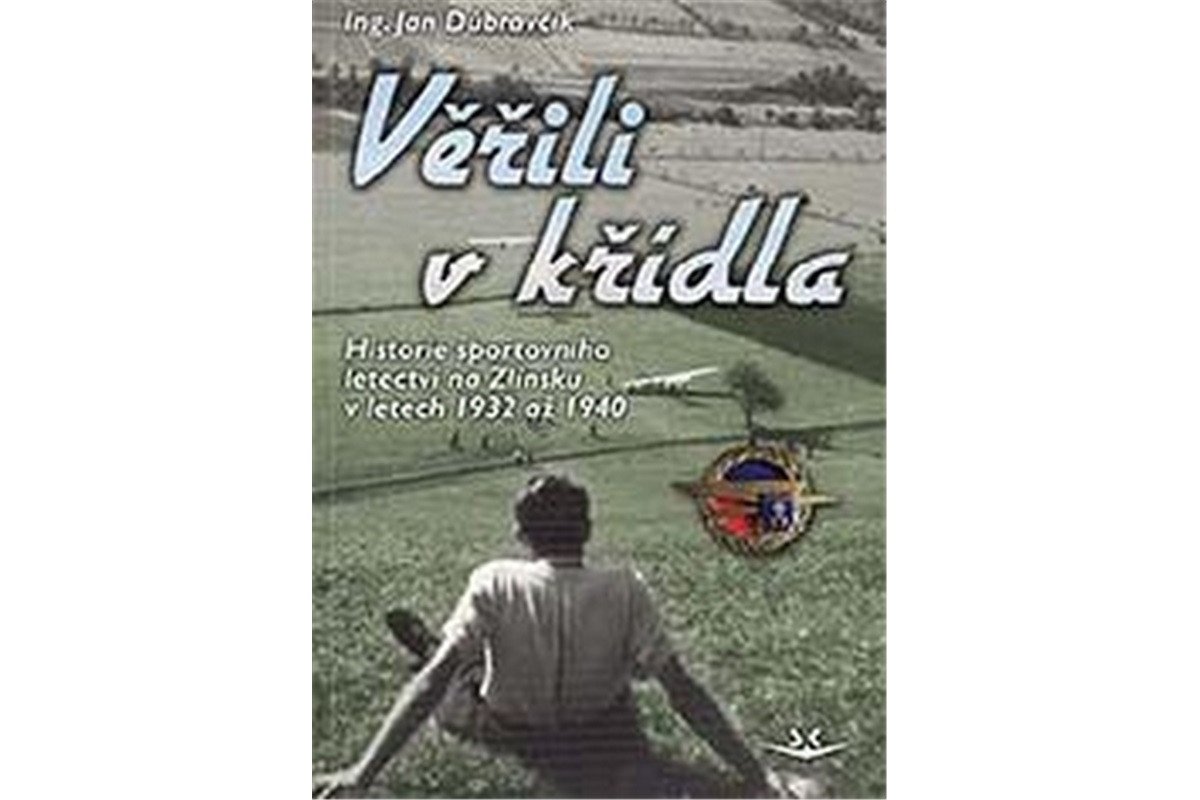 Věřili v křídla - Historie sportovního letectví na Zlínsku v letech 1932 až 1940 – Dúbravčík Jan