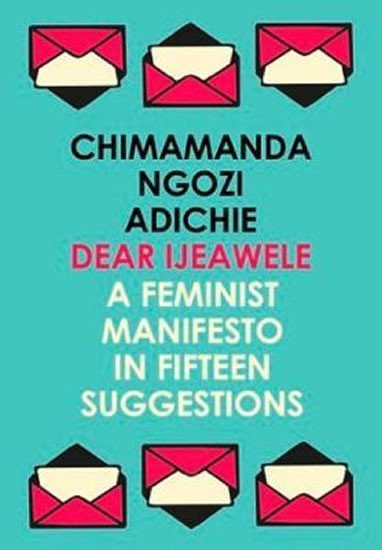 Dear Ijeawele or a Feminist Manifesto in Fifteen Suggestions – Ngozi Adichie Chimamanda