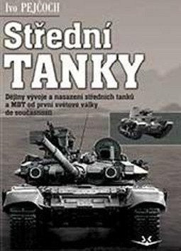 Střední tanky - Dějiny vývoje a nasazení středních tanků a MBT od první světové války do současnosti – Pejčoch Ivo (2018)