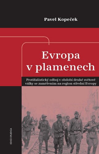 Evropa v plamenech - Protifašistický odboj v období druhé světové války se zaměřením na region střední Evropy – Kopeček Pavel