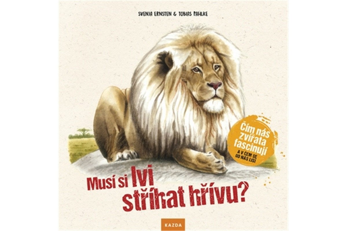 Musí si lvi stříhat hřívu - Čím nás zvířata fascinují a v čem se od nás liší – Ernsten Svenja