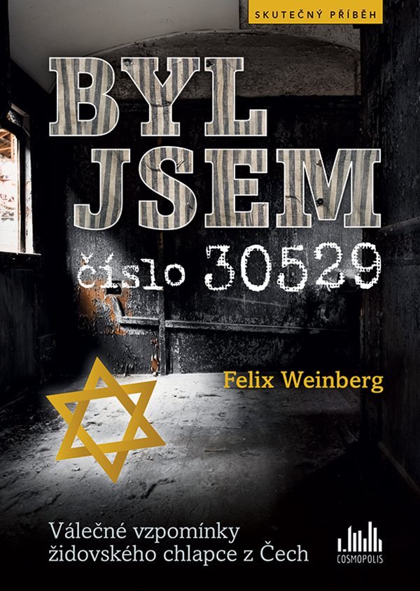 Byl jsem číslo 30529 - Válečné vzpomínky židovského chlapce z Čech – Weinberg Felix