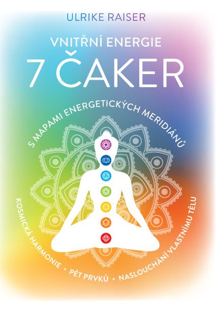 Vnitřní energie 7 čaker s mapami energetických meridiánů - Vesmírná harmonie pět elementů naslouchání vlastnímu tělu – Raiser Ulrike