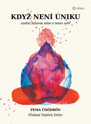 Když není úniku - Umění milovat sebe a tento svět – Čhödrön Pema