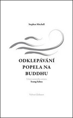 Odklepávání popela na Buddhu Učení zenového mistra Seung Sahna – Mitchell Stephen A
