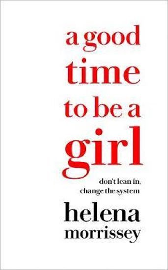 A Good Time to be a Girl  A Guide to Thriving at Work  Living Well – Morrissey Helena