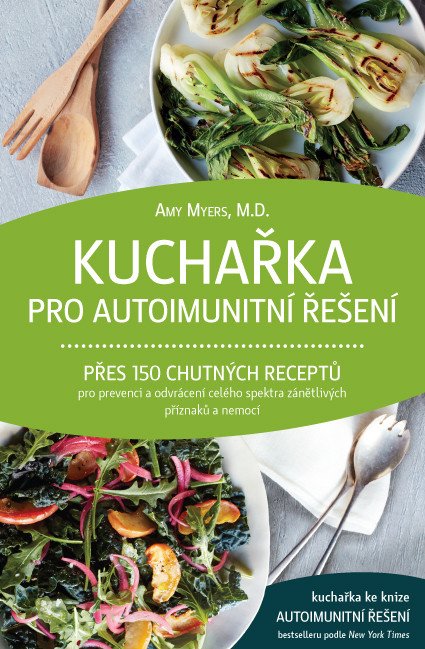 Kuchařka pro autoimunitní řešení - Přes 150 chutných receptů pro prevenci a odvrácení celého spektra zánětlivých příznaků a nemocí – Myers Amy