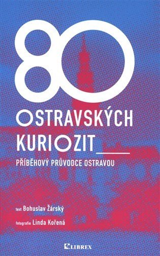 80 ostravských kuriozit - Příběhový průvodce Ostravou – Žárský Bohuslav
