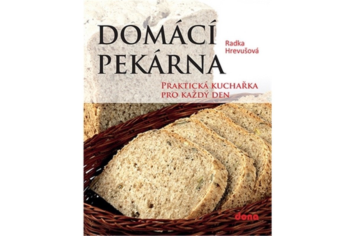 Domácí pekárna - Praktická kuchařka pro každý den – Hrevušová Radka