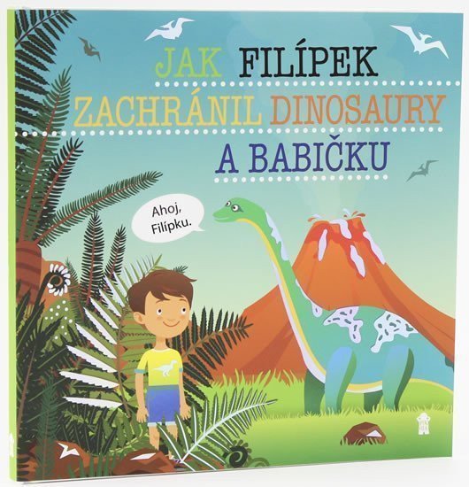 Jak Filípek zachránil dinosaury a babičku - Dětské knihy se jmény – Matějů Šimon