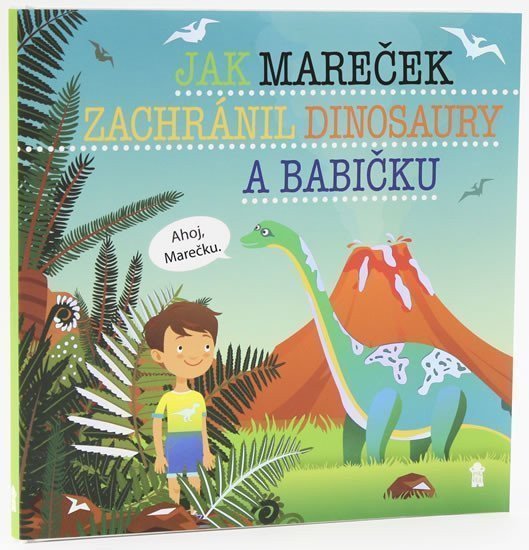 Jak Mareček zachránil dinosaury a babičku - Dětské knihy se jmény – Matějů Šimon