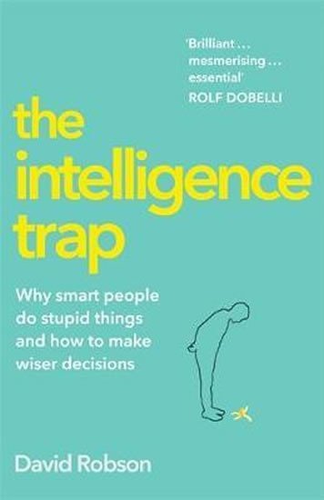 The Intelligence Trap  Revolutionise your Thinking and Make Wiser Decisions – Keiser Regina