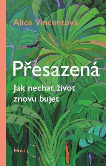 Přesazená - Jak nechat život znovu bujet – Vincentová Alice