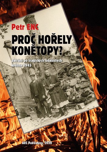 Proč hořely Konětopy - Pátrání po tragických událostech května 1945 – Enc Petr